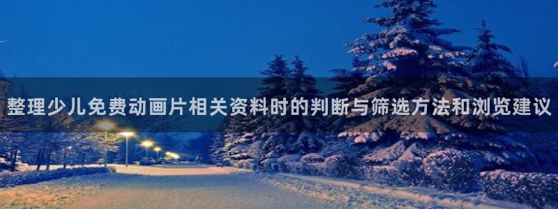 彼得兔动画片：整理少儿免费动画片相关资料时的判断与筛选方法和浏览建议